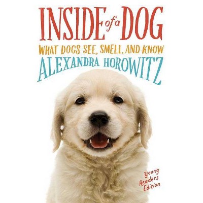 Inside of a Dog : What Dogs See, Smell, and Know: Young Readers Edition (Reprint) (Paperback) (Alexandra - by Alexandra Horowitz