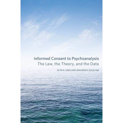 Informed Consent to Psychoanalysis - (Psychoanalytic Interventions) by  Elyn R Saks & Shahrokh Golshan (Hardcover)