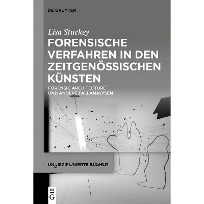 Forensische Verfahren in Den Zeitgenössischen Künsten - (Undisziplinierte Bücher) by  Lisa Stuckey (Paperback)