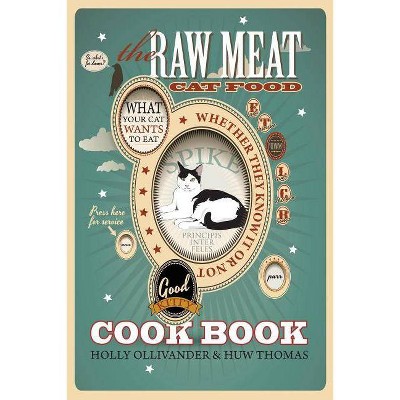 The Raw Meat Cat Food Cookbook - by  Holly Ollivander & Huw Thomas (Paperback)