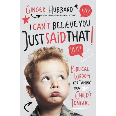 I Can't Believe You Just Said That! - by  Ginger Hubbard (Paperback)