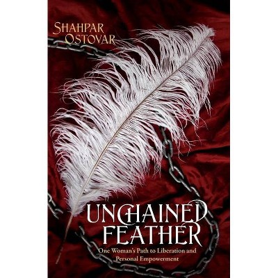 Unchained Feather - by  Shahpar Ostovar (Paperback)