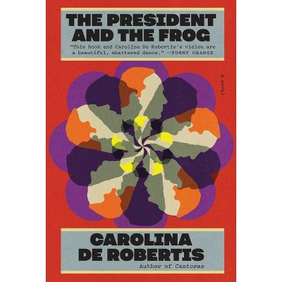 The President and the Frog - by  Carolina De Robertis (Hardcover)