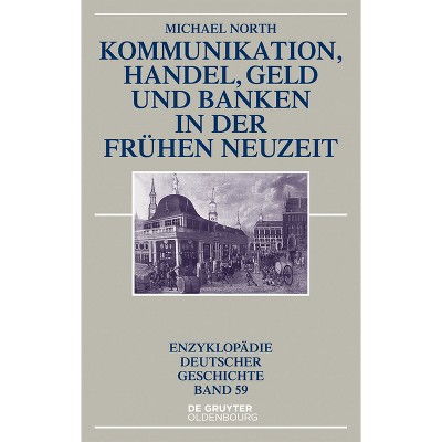 Kommunikation, Handel, Geld Und Banken in Der Frühen Neuzeit - (Enzyklopädie Deutscher Geschichte) 2nd Edition by  Michael North (Hardcover)