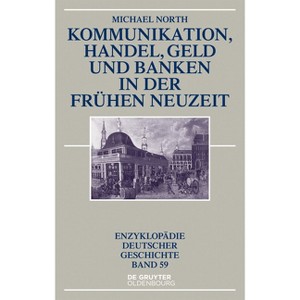 Kommunikation, Handel, Geld Und Banken in Der Frühen Neuzeit - (Enzyklopädie Deutscher Geschichte) 2nd Edition by  Michael North (Hardcover) - 1 of 1