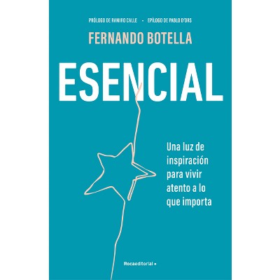 Esencial: Una Luz de Inspiración Para Vivir Atento a Lo Que Importa / Essential - by  Fernando Botella (Paperback)