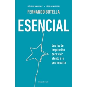 Esencial: Una Luz de Inspiración Para Vivir Atento a Lo Que Importa / Essential - by  Fernando Botella (Paperback) - 1 of 1
