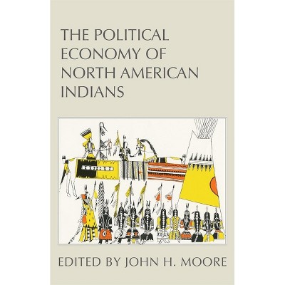 The Political Economy of North American Indians - by  John H Moore (Paperback)