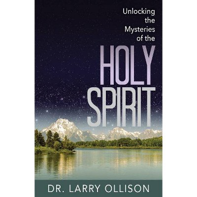 Unlocking the Mysteries of the Holy Spirit - by  Dr Larry Ollison (Paperback)