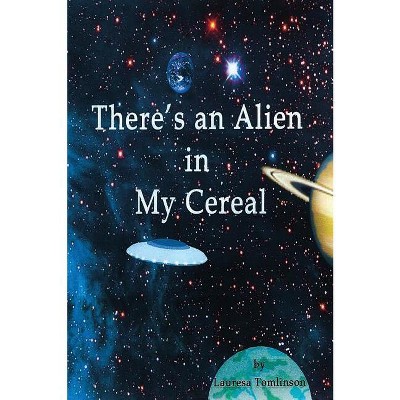 There's an Alien in My Cereal - by  Lauresa A Tomlinson (Paperback)