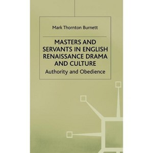 Masters and Servants in English Renaissance Drama and Culture - (Early Modern Literature in History) by  M Burnett (Hardcover) - 1 of 1