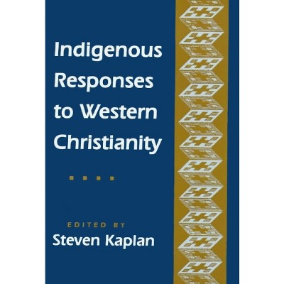 Indigenous Responses to Western Christianity - by  Steven B Kaplan (Hardcover)