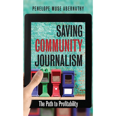 Saving Community Journalism - by  Penelope Muse Abernathy (Paperback)
