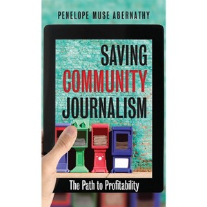 Saving Community Journalism - by  Penelope Muse Abernathy (Paperback) - 1 of 1