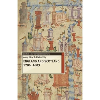 England and Scotland, 1286-1603 - (British History in Perspective) by  Andy King & Claire Etty (Paperback)