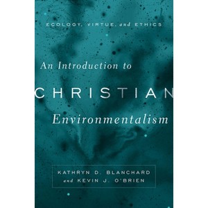 An Introduction to Christian Environmentalism - by  Kathryn D Blanchard & Kevin J O'Brien (Paperback) - 1 of 1