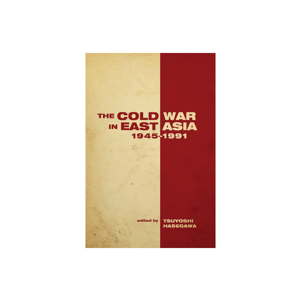 The the Cold War in East Asia, 1945-1991 - (Cold War International History Project) by Tsuyoshi Hasegawa (Hardcover)