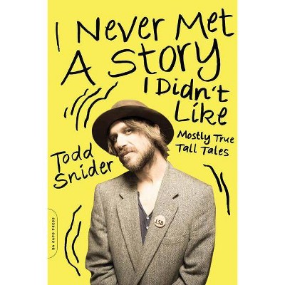 I Never Met a Story I Didn't Like - by  Todd Snider (Paperback)