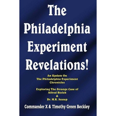 The Philadelphia Experiment Revelations! - by  Commander X & Timothy Green Beckley (Paperback)