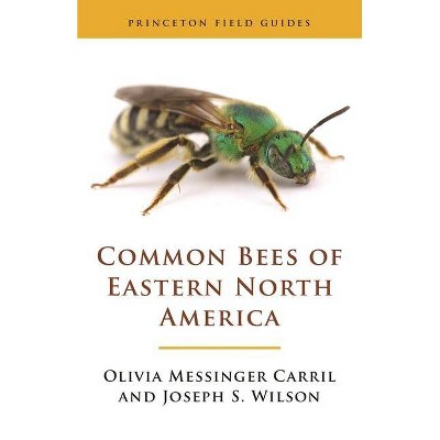 Common Bees of Eastern North America - (Princeton Field Guides) by  Olivia Messinger Carril & Joseph S Wilson (Hardcover)