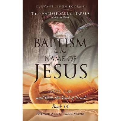 The Pharisee Saul of Tarsus (Apostle Paul) Baptism in the Name of Jesus (Acts 2 - by  Kulwant Singh Boora (Paperback)