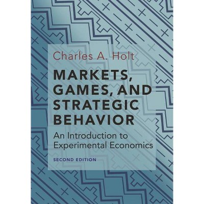 Markets, Games, and Strategic Behavior - 2nd Edition by  Charles A Holt (Hardcover)