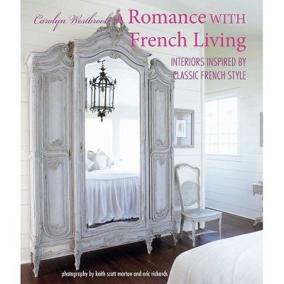  A Romance with French Living - by  Carolyn Westbrook (Hardcover) 