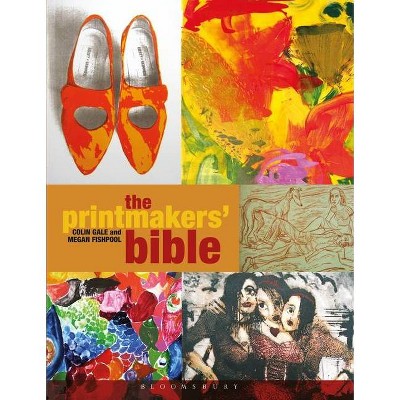 The Printmakers' Bible - by  Colin Gale & Megan Fishpool (Paperback)