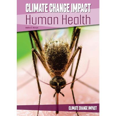 Climate Change Impact: Human Health - by  Andrea C Nakaya (Hardcover)