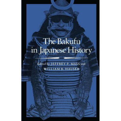 The Bakufu in Japanese History - by  Jeffrey P Mass & William B Hauser (Paperback)