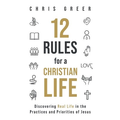 12 Rules for a Christian Life - by  Chris Greer (Paperback)