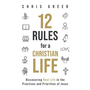 12 Rules for a Christian Life - by  Chris Greer (Paperback) - 1 of 1