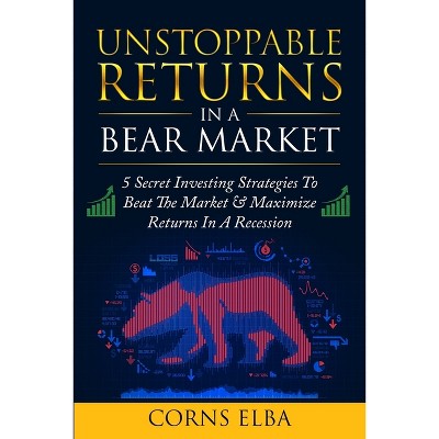 Unstoppable Returns In a Bear Market - by  Corns Elba (Paperback)
