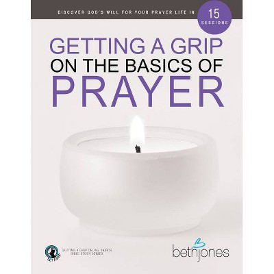 Getting a Grip on the Basics of Prayer - by  Beth Jones (Paperback)