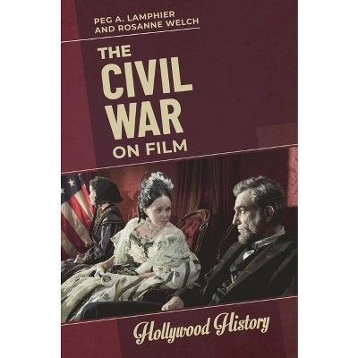 The Civil War on Film - (Hollywood History) by  Peg A Lamphier & Rosanne Welch (Paperback)