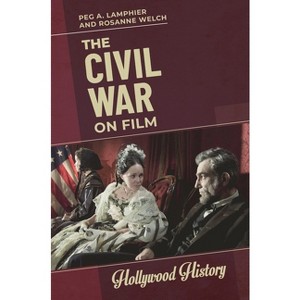 The Civil War on Film - (Hollywood History) by  Peg A Lamphier & Rosanne Welch (Paperback) - 1 of 1