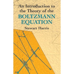 An Introduction to the Theory of the Boltzmann Equation - (Dover Books on Physics) by  Stewart Harris (Paperback) - 1 of 1