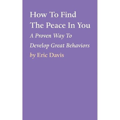 How To Find The Peace In You - by  Eric Davis (Paperback)