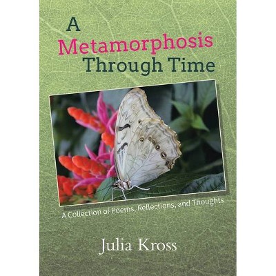 A Metamorphosis Through Time - by  Julia Kross (Paperback)