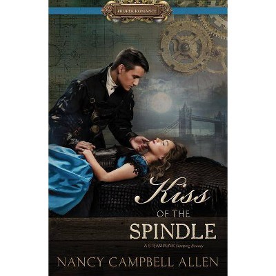  Kiss of the Spindle - (Proper Romance Steampunk) by  Nancy Campbell Allen (Paperback) 