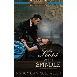 Kiss of the Spindle - (Proper Romance Steampunk) by  Nancy Campbell Allen (Paperback)