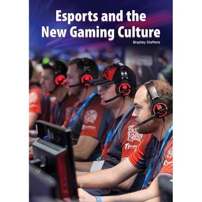 Esports and the New Gaming Culture - by  Bradley Steffens (Hardcover)