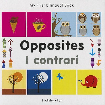 Opposites/I Contrari - (My First Bilingual Book) (Board Book)