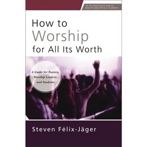 How to Worship for All Its Worth - by  Steven Félix-Jäger (Paperback) - 1 of 1
