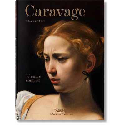 Caravage. l'Oeuvre Complet - (Bibliotheca Universalis) by  Sebastian Schütze (Hardcover)