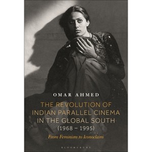 The Revolution of Indian Parallel Cinema in the Global South (1968-1995) - by  Omar Ahmed (Hardcover) - 1 of 1