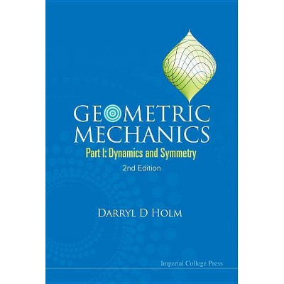 Geometric Mechanics - Part I: Dynamics and Symmetry (2nd Edition) - by  Darryl D Holm (Hardcover)