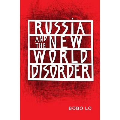 Russia and the New World Disorder - by  Bobo Lo (Paperback)