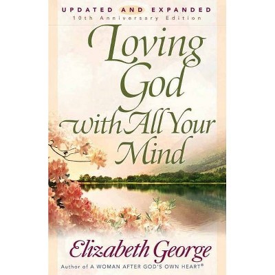 Loving God with All Your Mind - by  Elizabeth George (Paperback)