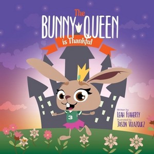 The Bunny Queen Is Thankful - by  Leah Flaherty (Paperback) - 1 of 1